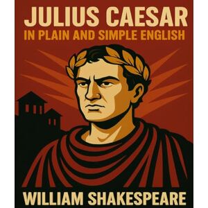 Shakespeare, William Julius Caesar In Plain and Simple English: A Modern Translation and the Original Version Shakespeare, William Julius Caesar In Plain and Simple English: A Modern Translation and the Original Version
