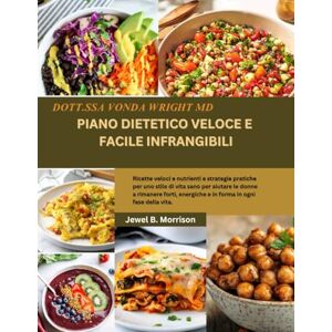 Jewel B. Morrison Dott.ssa Vonda Wright MD PIANO DIETETICO VELOCE E FACILE INFRANGIBILI: Ricette veloci e nutrienti e strategie pratiche per uno stile di vita sano per ... energiche e in forma in ogni fase della vita. Jewel B. Morrison Dott.ssa Vonda Wright MD PIANO DIETETICO VELOCE E FACILE INFRANGIBILI: Ricette veloci e nutrienti e strategie pratiche per uno stile di vita sano per ... energiche e in forma in ogni fase della vita.