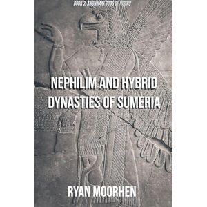 MOORHEN, RYAN Nephilim and Hybrid Dynasties of Sumeria (3) (Anunnaki Gods of Nibiru) MOORHEN, RYAN Nephilim and Hybrid Dynasties of Sumeria (3) (Anunnaki Gods of Nibiru)