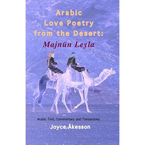 Akesson, Joyce Arabic Love Poetry from the Desert: Majnun Leyla, Arabic Text, Commentary and Translations Akesson, Joyce Arabic Love Poetry from the Desert: Majnun Leyla, Arabic Text, Commentary and Translations