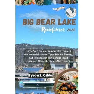 Gibbs, Byron I. Big Bear Lake Reiseführer 2026: Entdecken Sie die Wunder Kaliforniens mit unverzichtbaren Tipps für die Planung, das Erleben und den Genuss jedes einzelnen Moments Ihres Abenteuers. Gibbs, Byron I. Big Bear Lake Reiseführer 2026: Entdecken Sie die Wunder Kaliforniens mit unverzichtbaren Tipps für die Planung, das Erleben und den Genuss jedes einzelnen Moments Ihres Abenteuers.