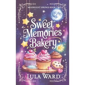 Ward, Lula Sweet Memories Bakery: cozy romantic fantasy with a touch of magic (Moonlight Springs) Ward, Lula Sweet Memories Bakery: cozy romantic fantasy with a touch of magic (Moonlight Springs)