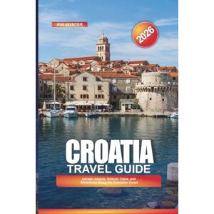 WYNTER, AVA CROATIA Travel Guide 2026: Adriatic Islands, Historic Cities, and Attractions Along the Dalmatian Coast WYNTER, AVA CROATIA Travel Guide 2026: Adriatic Islands, Historic Cities, and Attractions Along the Dalmatian Coast