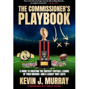 Murray, Dr. Kevin J. The Commissioner's Playbook: A Guide to Creating the Fantasy Football League of Your Dreams-and a Legacy That Lasts Murray, Dr. Kevin J. The Commissioner's Playbook: A Guide to Creating the Fantasy Football League of Your Dreams-and a Legacy That Lasts
