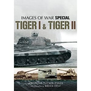 Tucker-Jones, Anthony Tiger I and Tiger II: Rare Photographs from Wartime Archives (Images of War Special) Tucker-Jones, Anthony Tiger I and Tiger II: Rare Photographs from Wartime Archives (Images of War Special)