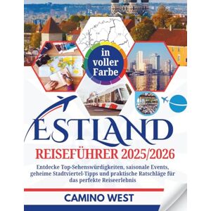WEST, CAMINO ESTLAND Reiseführer 2025/2026: Entdecke Top-Sehenswürdigkeiten, saisonale Events, geheime Stadtviertel-Tipps und praktische Ratschläge für das perfekte Reiseerlebnisr WEST, CAMINO ESTLAND Reiseführer 2025/2026: Entdecke Top-Sehenswürdigkeiten, saisonale Events, geheime Stadtviertel-Tipps und praktische Ratschläge für das perfekte Reiseerlebnisr