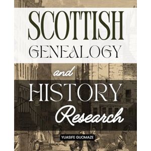 Yuasife Guomaze Scottish Genealogy and History Research: A Journey Through Scotland’s History And Heritage Exploring Ancestry Culture And The Enduring Spirit Of A Nation Forged In Courage Faith And Imagination Yuasife Guomaze Scottish Genealogy and History Research: A Journey Through Scotland’s History And Heritage Exploring Ancestry Culture And The Enduring Spirit Of A Nation Forged In Courage Faith And Imagination