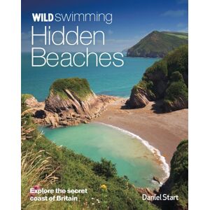 Start, Daniel Wild Swimming Hidden Beaches: Explore the Secret Coast of Britain: 2 Start, Daniel Wild Swimming Hidden Beaches: Explore the Secret Coast of Britain: 2