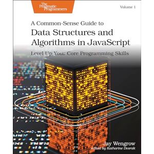 Wengrow, Jay A Common-Sense Guide to Data Structures and Algorithms in JavaScript, Volume 1: Level Up Your Core Programming Skills Wengrow, Jay A Common-Sense Guide to Data Structures and Algorithms in JavaScript, Volume 1: Level Up Your Core Programming Skills