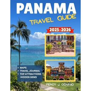 Conrad, Percy J. PANAMA TRAVEL GUIDE 2025-2026: Explore the Best-Kept Secrets of Panama, From Untouched Beaches to Historic Landmarks, for a True Adventure in the Crossroads of the Americas Conrad, Percy J. PANAMA TRAVEL GUIDE 2025-2026: Explore the Best-Kept Secrets of Panama, From Untouched Beaches to Historic Landmarks, for a True Adventure in the Crossroads of the Americas