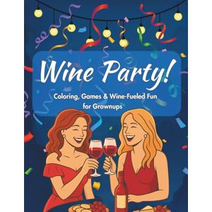 Rodas, S Wine Party! Coloring, Games & Wine-Fueled Fun for Grownups: The Ultimate Wine Lover’s Coloring & Activity Book — Filled with Wine Games, Fun Facts, ... Bachelorette Parties & Laughs Over a Glass Rodas, S Wine Party! Coloring, Games & Wine-Fueled Fun for Grownups: The Ultimate Wine Lover’s Coloring & Activity Book — Filled with Wine Games, Fun Facts, ... Bachelorette Parties & Laughs Over a Glass