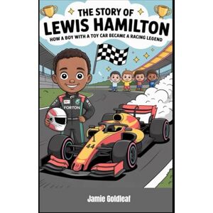 Goldleaf, Jamie The Story of Lewis Hamilton: How a Boy with a Toy Car Became a Racing Legend Goldleaf, Jamie The Story of Lewis Hamilton: How a Boy with a Toy Car Became a Racing Legend