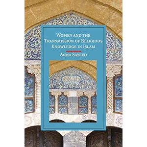 Sayeed, Asma Women and the Transmission of Religious Knowledge in Islam (Cambridge Studies in Islamic Civilization) Sayeed, Asma Women and the Transmission of Religious Knowledge in Islam (Cambridge Studies in Islamic Civilization)