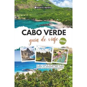 Herrera, Bryon D. Guía de viaje de Cabo Verde 2026: Un viaje a través de islas paradisíacas en África Occidental con impresionantes playas, ciudades animadas, escapadas ocultas y aventuras inolvidables Herrera, Bryon D. Guía de viaje de Cabo Verde 2026: Un viaje a través de islas paradisíacas en África Occidental con impresionantes playas, ciudades animadas, escapadas ocultas y aventuras inolvidables