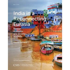 Center for Strategic & International Studies India in a Reconnecting Eurasia: Foreign Economic and Security Interests (CSIS Reports) Center for Strategic & International Studies India in a Reconnecting Eurasia: Foreign Economic and Security Interests (CSIS Reports)
