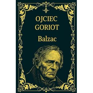 Balzac, Honorè de Ojciec Goriot Balzac, Honorè de Ojciec Goriot