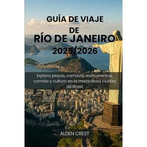 CREST, ALDEN GUÍA DE VIAJE DE RÍO DE JANEIRO 2025/2026: Explora playas, carnaval, monumentos, comida y cultura en la maravillosa ciudad de Brasil CREST, ALDEN GUÍA DE VIAJE DE RÍO DE JANEIRO 2025/2026: Explora playas, carnaval, monumentos, comida y cultura en la maravillosa ciudad de Brasil
