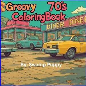 Puppy, Swamp 70's Groovy Coloring Book: 70s Groovy Coloring Book for Adults: Retro Psychedelic Patterns, Disco Vibes, Flower Power & Peace Signs for Stress Relief and Relaxation (Nostalgia Coloring) Puppy, Swamp 70's Groovy Coloring Book: 70s Groovy Coloring Book for Adults: Retro Psychedelic Patterns, Disco Vibes, Flower Power & Peace Signs for Stress Relief and Relaxation (Nostalgia Coloring)