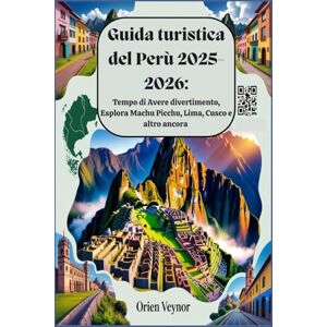 Veynor, Orien Guida turistica del Perù 2025-2026:Tempo di Avere divertimento, Esplora Machu Picchu, Lima, Cusco e altro ancora: Tesori nascosti con mappe, codici QR, consigli locali e attrazioni imperdibili Veynor, Orien Guida turistica del Perù 2025-2026:Tempo di Avere divertimento, Esplora Machu Picchu, Lima, Cusco e altro ancora: Tesori nascosti con mappe, codici QR, consigli locali e attrazioni imperdibili
