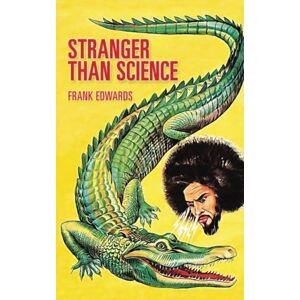 Edwards, Frank Stranger Than Science: Weird and Uncanny Human Powers, Happenings, and Discoveries Science Cannot Explain Edwards, Frank Stranger Than Science: Weird and Uncanny Human Powers, Happenings, and Discoveries Science Cannot Explain