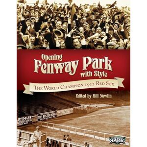 Nowlin, Bill Opening Fenway Park in Style: The 1912 Boston Red Sox Nowlin, Bill Opening Fenway Park in Style: The 1912 Boston Red Sox