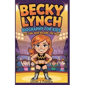 J. Frankie, Oliver Becky Lynch Biography for Kids: The Girl Who Became ‘The Man’ J. Frankie, Oliver Becky Lynch Biography for Kids: The Girl Who Became ‘The Man’