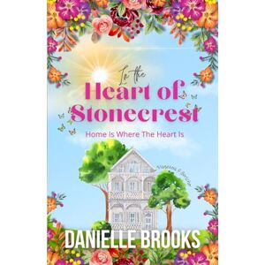 Brooks, Danielle In The Heart of Stonecrest: Home Is Where The Heart Is Brooks, Danielle In The Heart of Stonecrest: Home Is Where The Heart Is