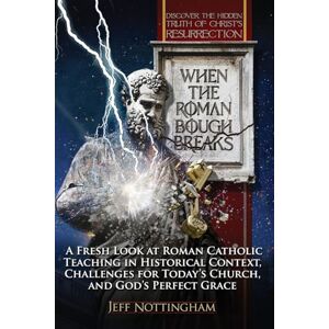 Nottingham, Jeff When the Roman Bough Breaks: A Fresh Look at Roman Catholic Teaching in Historical Context, Challenges for Today's Church, and God's Perfect Grace Nottingham, Jeff When the Roman Bough Breaks: A Fresh Look at Roman Catholic Teaching in Historical Context, Challenges for Today's Church, and God's Perfect Grace