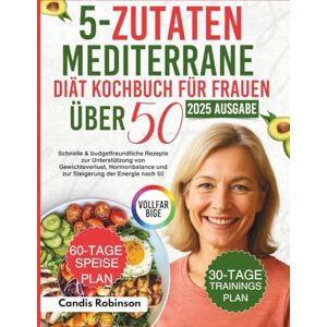 Robinson 5-Zutaten Mediterrane-Diät Kochbuch für Frauen über 50: Schnelle & budgetfreundliche Rezepte zur Unterstützung von Gewichtsverlust, Hormonbalance und zur Steigerung der Energie nach 50 Robinson 5-Zutaten Mediterrane-Diät Kochbuch für Frauen über 50: Schnelle & budgetfreundliche Rezepte zur Unterstützung von Gewichtsverlust, Hormonbalance und zur Steigerung der Energie nach 50