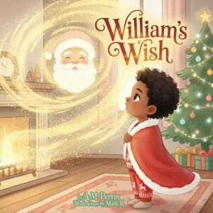 Perrin, A. M. William's Wish: A North Pole Adventure (William’s North Pole Wish Series) Perrin, A. M. William's Wish: A North Pole Adventure (William’s North Pole Wish Series)