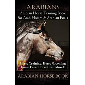 Hoofmane, Colt Arabians Training Horse Training Book for Arab Horse & Arabian Foals, Horse Training, Horse Grooming Horse Care, Horse Groundwork Arabian Horse Book Hoofmane, Colt Arabians Training Horse Training Book for Arab Horse & Arabian Foals, Horse Training, Horse Grooming Horse Care, Horse Groundwork Arabian Horse Book