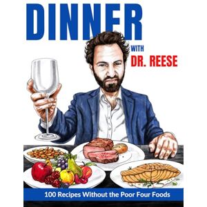 Reese, Dr. Kevin W. Dinner With Dr. Reese: 100 Recipes Without the Poor Four Foods Reese, Dr. Kevin W. Dinner With Dr. Reese: 100 Recipes Without the Poor Four Foods