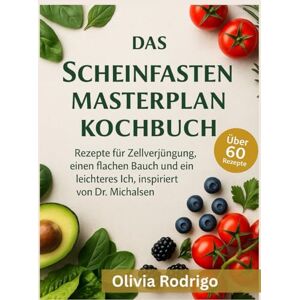 Rodrigo, Olivia Das Scheinfasten Masterplan Kochbuch: Rezepte für Zellverjüngung, einen flachen Bauch und ein leichteres Ich, inspiriert von Dr. Michalsen Rodrigo, Olivia Das Scheinfasten Masterplan Kochbuch: Rezepte für Zellverjüngung, einen flachen Bauch und ein leichteres Ich, inspiriert von Dr. Michalsen