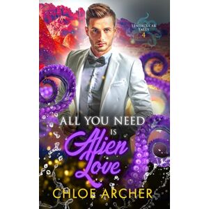 Archer, Chloe All You Need is Alien Love (Tentacular Tales) Archer, Chloe All You Need is Alien Love (Tentacular Tales)