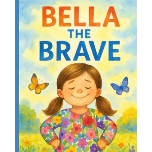 Bennett, C.D Bella the Brave: Learning It’s Okay to Make Mistakes Bennett, C.D Bella the Brave: Learning It’s Okay to Make Mistakes