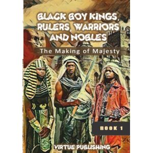 Publishing, Virtue Black Boy Kings, Rulers, Warriors, and Nobles: The Making of Majesty Publishing, Virtue Black Boy Kings, Rulers, Warriors, and Nobles: The Making of Majesty