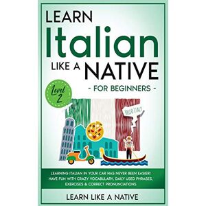 Learn Like a Native Learn Italian Like a Native for Beginners Level 2: Learning Italian in Your Car Has Never Been Easier! Have Fun with Crazy Vocabulary, Daily Used ... Pronunciations (Italian Language Lessons) Learn Like a Native Learn Italian Like a Native for Beginners Level 2: Learning Italian in Your Car Has Never Been Easier! Have Fun with Crazy Vocabulary, Daily Used ... Pronunciations (Italian Language Lessons)