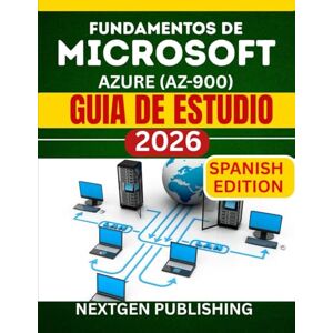 PUBLISHING, NEXTGEN FUNDAMENTOS DE MICROSOFT AZURE (AZ-900) GUIA DE ESTUDIO: Dominar los principios básicos de la nube y las tecnologías esenciales para nuevos aprendices PUBLISHING, NEXTGEN FUNDAMENTOS DE MICROSOFT AZURE (AZ-900) GUIA DE ESTUDIO: Dominar los principios básicos de la nube y las tecnologías esenciales para nuevos aprendices