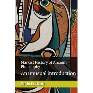 Cositore, Dario Marxist History of Ancient Philosophy: An unusual introduction Cositore, Dario Marxist History of Ancient Philosophy: An unusual introduction