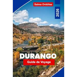 Ordóñez, Salma Durango Guide de voyage 2026: Explorez des sentiers de montagne, des chemins de fer historiques, la culture locale, des aventures en plein air et des conseils pratiques pour votre escapade au Colorado Ordóñez, Salma Durango Guide de voyage 2026: Explorez des sentiers de montagne, des chemins de fer historiques, la culture locale, des aventures en plein air et des conseils pratiques pour votre escapade au Colorado