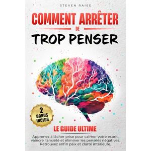 Raise, Steven COMMENT ARRÊTER DE TROP PENSER: Apprenez à Lâcher Prise pour Calmer votre Esprit, Vaincre l’Anxiété et Éliminer les Pensées Négatives Retrouvez Enfin Paix et Clarté Intérieure Raise, Steven COMMENT ARRÊTER DE TROP PENSER: Apprenez à Lâcher Prise pour Calmer votre Esprit, Vaincre l’Anxiété et Éliminer les Pensées Négatives Retrouvez Enfin Paix et Clarté Intérieure