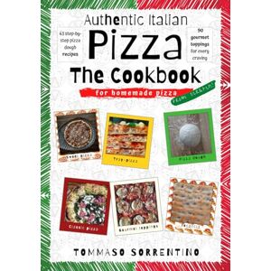 Sorrentino, Tommaso Authentic Italian Pizza The Cookbook: 43 step-by-step pizza dough recipes for homemade pizza from scratch! + 90 gourmet toppings for every craving Sorrentino, Tommaso Authentic Italian Pizza The Cookbook: 43 step-by-step pizza dough recipes for homemade pizza from scratch! + 90 gourmet toppings for every craving