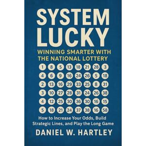 Hartley, Daniel W System Lucky: Winning Smarter with The National Lottery: How to Increase Your Odds, Build Strategic Lines, and Play the Long Game Hartley, Daniel W System Lucky: Winning Smarter with The National Lottery: How to Increase Your Odds, Build Strategic Lines, and Play the Long Game