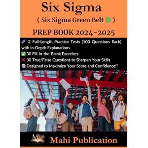 Publication, Mahi Six Sigma Green Belt exam PREP BOOK 2024-2025.: 2 Full-Length Practice Tests (100 Questions Each) with In-Depth Explanations 30 Fill-in-the-Blank ... True/False Questions to Sharpen Your Skills Publication, Mahi Six Sigma Green Belt exam PREP BOOK 2024-2025.: 2 Full-Length Practice Tests (100 Questions Each) with In-Depth Explanations 30 Fill-in-the-Blank ... True/False Questions to Sharpen Your Skills