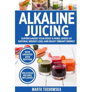 Tuchowska, Marta Alkaline Juicing: Supercharge Your Body & Mind, Speed Up Natural Weight Loss, and Enjoy Vibrant Energy: 4 (Alkaline Lifestyle) Tuchowska, Marta Alkaline Juicing: Supercharge Your Body & Mind, Speed Up Natural Weight Loss, and Enjoy Vibrant Energy: 4 (Alkaline Lifestyle)
