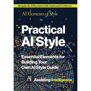 O'Brien, Mike P Practical AI Style: AI Elements of Style: Essential Elements for Building Your Own AI Style Guide O'Brien, Mike P Practical AI Style: AI Elements of Style: Essential Elements for Building Your Own AI Style Guide