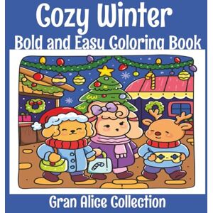 Collection, Gran Alice Cozy Winter Bold and Easy Coloring Book: Coloring Book for Adults & Teens with Cute and Cozy Winter Hygge Designs Collection, Gran Alice Cozy Winter Bold and Easy Coloring Book: Coloring Book for Adults & Teens with Cute and Cozy Winter Hygge Designs