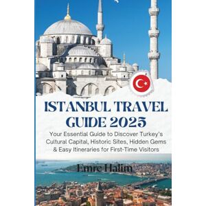 Halim, Emre Istanbul Travel Guide 2025: Your Essential Guide to Discover Turkey’s Cultural Capital, Historic Sites, Hidden Gems & Easy Itineraries for First-Time Visitors Halim, Emre Istanbul Travel Guide 2025: Your Essential Guide to Discover Turkey’s Cultural Capital, Historic Sites, Hidden Gems & Easy Itineraries for First-Time Visitors