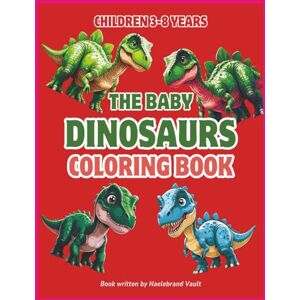 Vault, Naelebrand The Baby Dinosaurs Coloring Book: Cute Baby Dinosaurs to Color & Learn, Bold Pages for Little Hands Latin-Named for Kids Roaring Coloring Fun for Ages 3–8 Trim Size: 8.5 x 11 inches (53 pages) Vault, Naelebrand The Baby Dinosaurs Coloring Book: Cute Baby Dinosaurs to Color & Learn, Bold Pages for Little Hands Latin-Named for Kids Roaring Coloring Fun for Ages 3–8 Trim Size: 8.5 x 11 inches (53 pages)