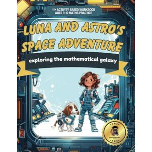 Turner, Joanne Luna and Astro’s Space Adventures 11+ Maths Practice Workbook for Ages 9-10: UK Exam Preparation: Exploring the Mathematical Universe: Fun and ... 11+ Grammar and Private School Entrance Exams Turner, Joanne Luna and Astro’s Space Adventures 11+ Maths Practice Workbook for Ages 9-10: UK Exam Preparation: Exploring the Mathematical Universe: Fun and ... 11+ Grammar and Private School Entrance Exams